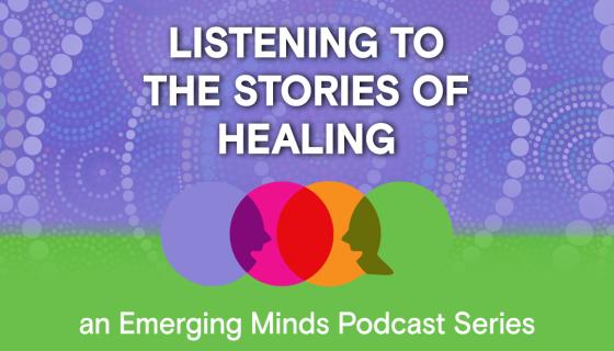 Colourful title for Emerging Minds &#039;Listening to the stories of healing&#039; podcast 